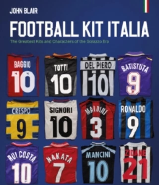 Football Kit Italia : The Greatest Kits and Characters of the Golazzo Era Hardback