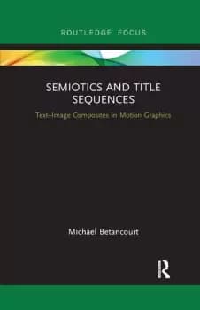 Semiotics and Title SequencesText-Image Composites in Motion Graphics