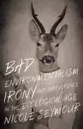 bad environmentalism irony and irreverence in the ecological age