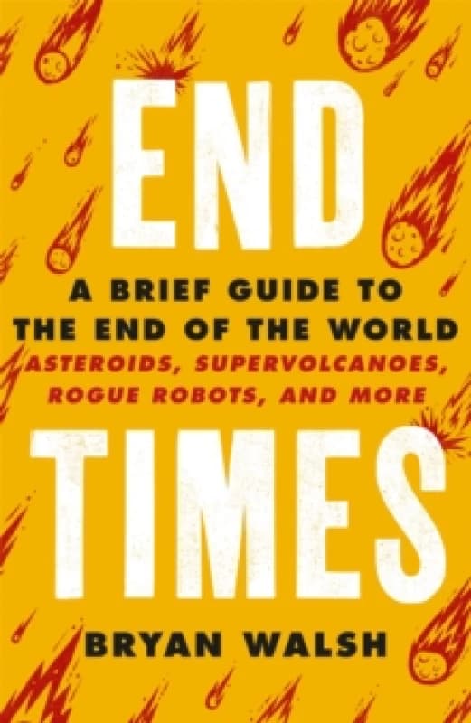 End Times : Asteroids, Supervolcanoes, Plagues and More Paperback / softback
