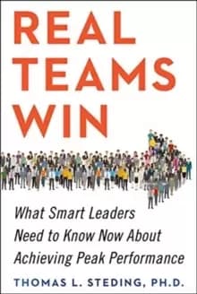 Real Teams Win : What Smart Leaders Need to Know Now About Achieving Peak Performance