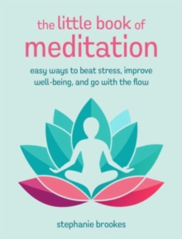 The Little Book of Meditation : Easy Ways to Beat Stress, Improve Well-Being, and Go with the Flow Hardback