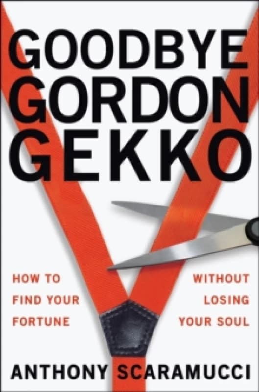 Goodbye Gordon Gekko : How to Find Your Fortune Without Losing Your Soul Paperback / softback