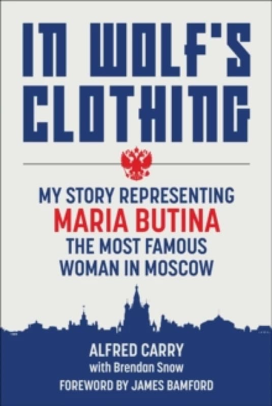 In Wolf's Clothing : My Story Representing Maria Butina, the Most Famous Woman in Moscow Hardback