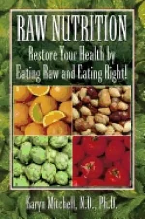 raw nutrition restore your health by eating raw and eating right