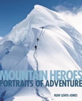 Mountain Heroes by Huw Lewis-Jones Hardback