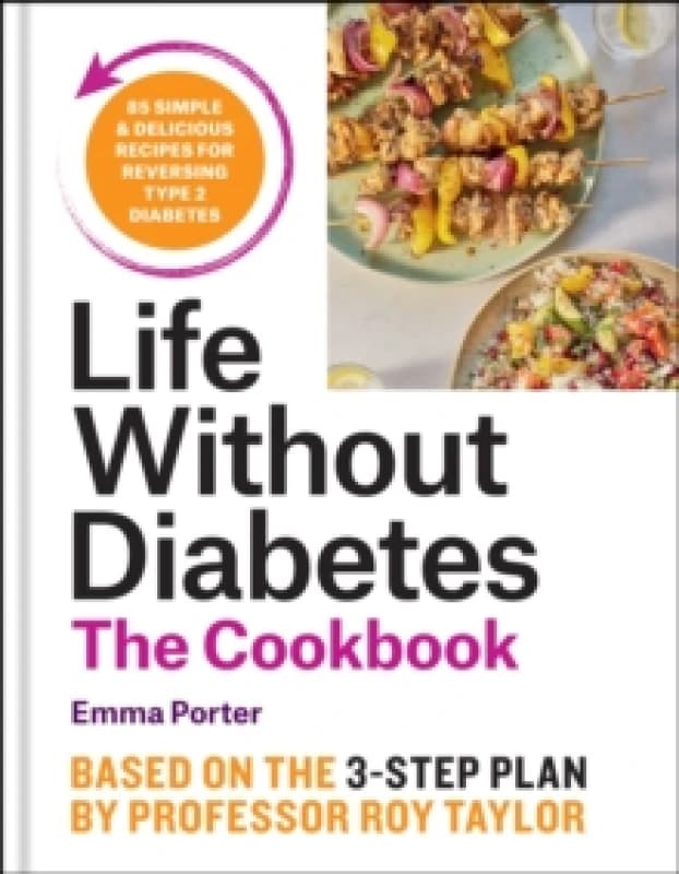 The Life Without Diabetes Cookbook : 85 simple and delicious recipes for reversing type 2 diabetes Hardback
