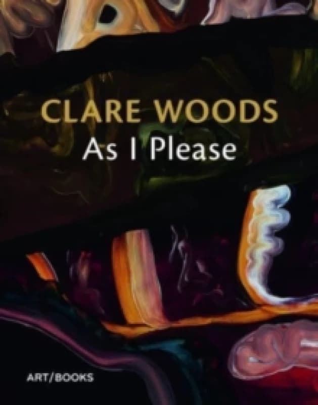 Clare Woods: As I Please Paperback / softback
