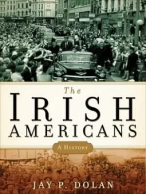 The Irish Americans by Jay P Dolan