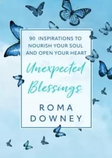 Unexpected Blessings : 90 Inspirations to Nourish Your Soul and Open Your Heart