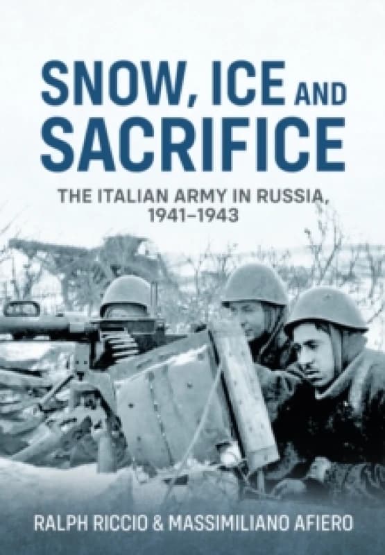 Snow, Ice and Sacrifice : The Italian Army in Russia, 1941-1943 Paperback / softback