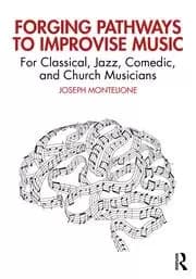 Forging Pathways to Improvise Music For Classical Jazz Comedic and Church Musicians