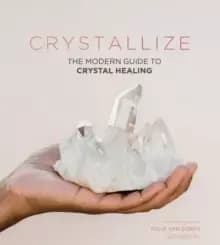 Crystallize : The Modern Guide to Crystal Healing