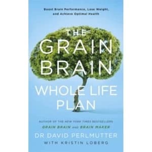 The Grain Brain Whole Life Plan : Boost Brain Performance, Lose Weight, and Achieve Optimal Health