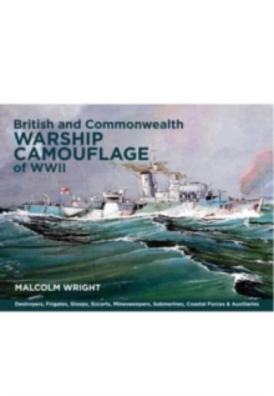 British and Commonwealth Warship Camouflage of WWII : Destroyers, Frigates, Escorts, Minesweepers, Coastal Warfare Craft, Submarines & Auxiliaries Pap