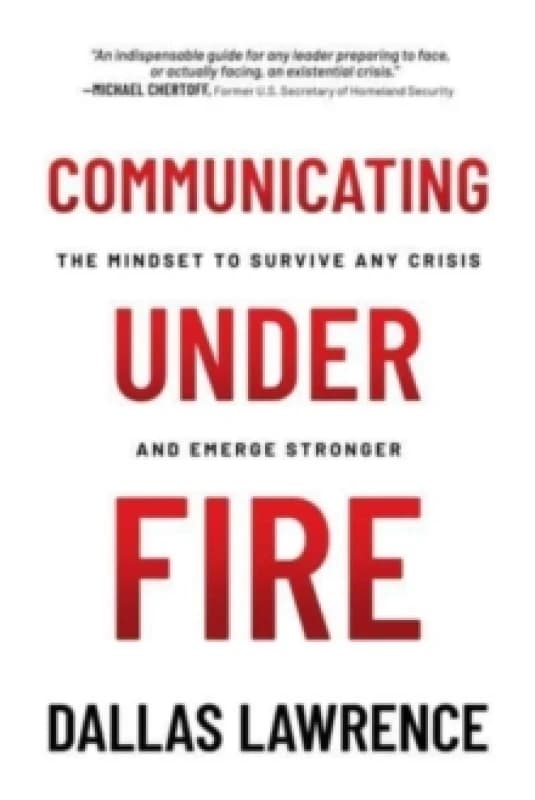 Communicating Under Fire : The Mindset to Survive Any Crisis and Emerge Stronger Paperback / softback