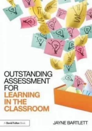 Outstanding assessment for learning in the classroom by Jayne Bartlett