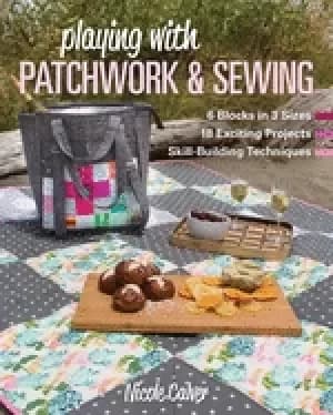 playing with patchwork and sewing 6 blocks in 3 sizes 18 exciting projects