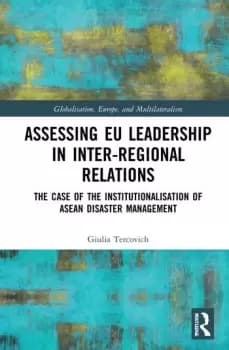 Assessing EU Leadership in Inter-regional RelationsThe Case of the Institutionalisation of ASEAN Disaster Management