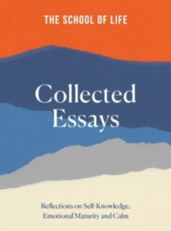 The School of Life: Collected Essays : 15th Anniversary Edition Hardback