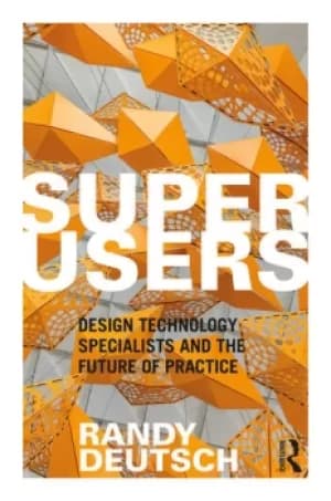 SuperusersDesign Technology Specialists and the Future of Practice