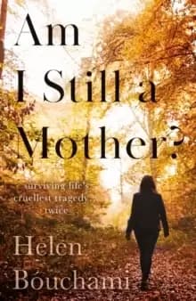 Am I Still a Mother? Surviving Life's Cruellest Tragedy - Twice