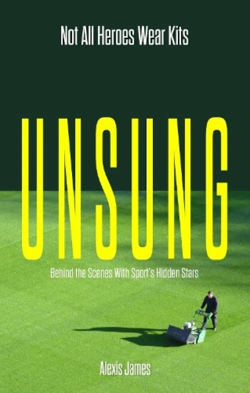 Unsung : Not All Heroes Wear Kits (Behind the Scenes with Sport's hidden Stars) Paperback / softback