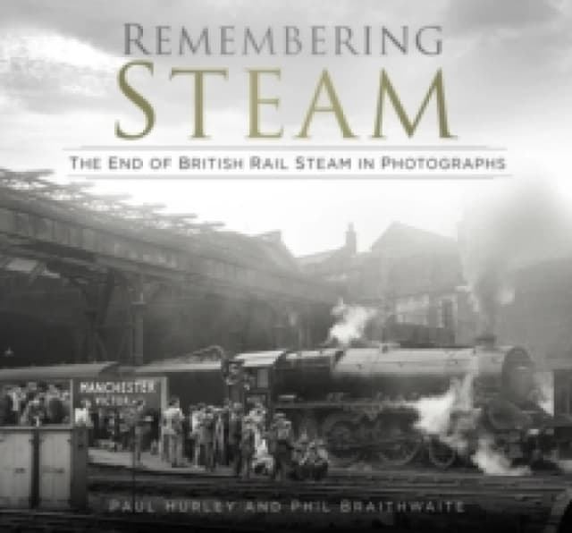 Remembering Steam. Paperback. By Paul Hurley, Phil Braithwaite Books