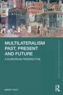 Multilateralism Past, Present and Future : A European Perspective