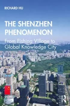 The Shenzhen PhenomenonFrom Fishing Village to Global Knowledge City