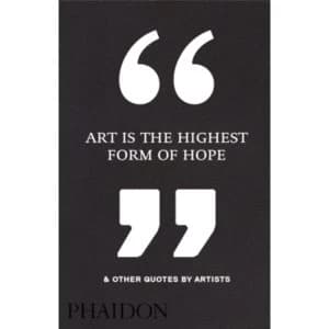Art Is the Highest Form of Hope & Other Quotes by Artists