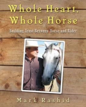 Whole Heart Whole Horse by Mark Rashid Hardback