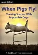 when pigs fly training success with impossible dogs