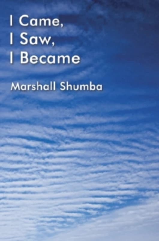 I Came, I Saw, I Became. Paperback. By Marshall Shumba Books