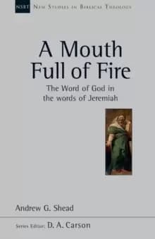 A Mouth full of fire : The Word Of God In The Words Of Jeremiah