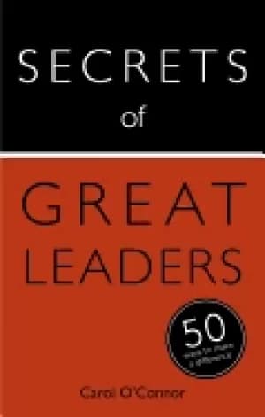 secrets of great leaders the 50 strategies you need to inspire and motivate