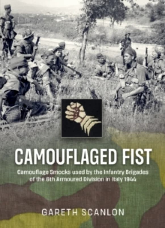 Camouflaged Fist : Camouflage Smocks used by the Infantry Brigades of 6th Armoured Division in Italy 1944 Paperback / softback