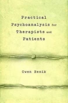 Practical Psychoanalysis for Therapists and Patients by Owen Renik Paperback