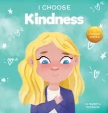 I Choose Kindness : A Colorful, Picture Book About Kindness, Compassion, and Empathy