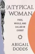 atypical woman free whole and called in christ