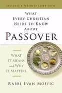 what every christian needs to know about passover what it means and why it