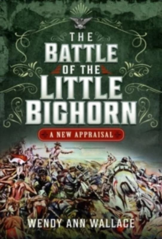 The Battle of the Little Big Horn : A New Appraisal Hardback