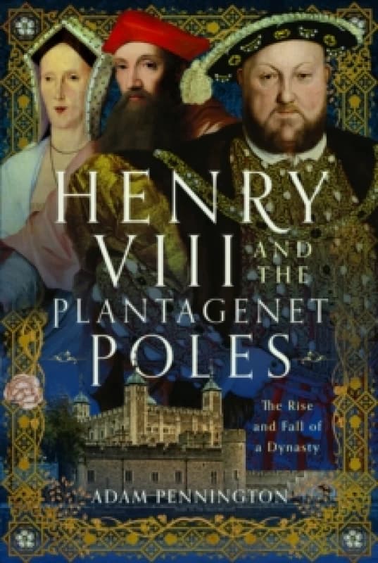 Henry VIII and the Plantagenet Poles : The Rise and Fall of a Dynasty Hardback