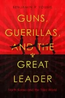 Guns, Guerillas, and the Great Leader : North Korea and the Third World
