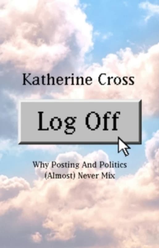 Log Off : Why Posting and Politics (almost) Never Mix Paperback / softback