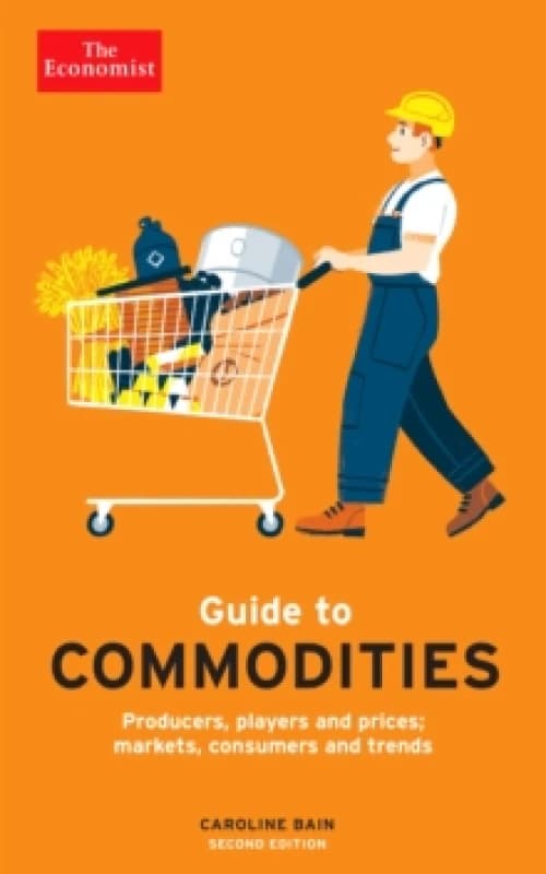 The Economist Guide to Commodities 2nd edition : Producers, players and prices; markets, consumers and trends Paperback / softback