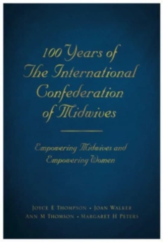 100 Years of The International Confederation of Midwives : Empowering Midwives and Empowering Women Paperback / softback