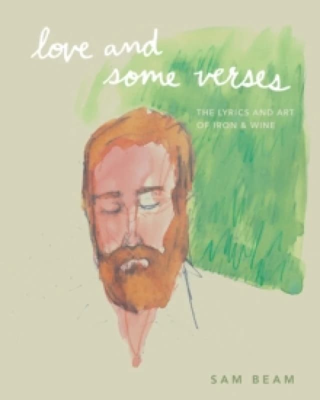 Love and Some Verses : A Collection of Lyrics, Photos, Art, and Ephemera from Iron & Wine Hardback