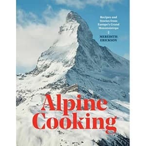 Alpine Cooking Recipes and Stories from Europe's Grand Mountaintops Hardback 2019