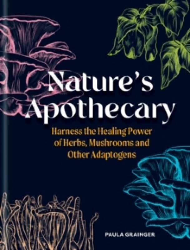 Nature's Apothecary : Harness the healing power of herbs, mushrooms and other adaptogens Hardback